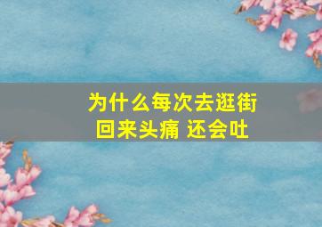 为什么每次去逛街回来头痛 还会吐